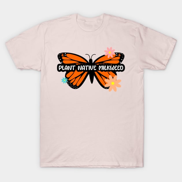 Plant Native Milkweed for Monarch Butterflies T-Shirt by DandelionDays